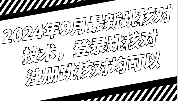 2024年9月最新跳核对技术，登录跳核对，注册跳核对均可以-蚂蚁汇资源分享项目网