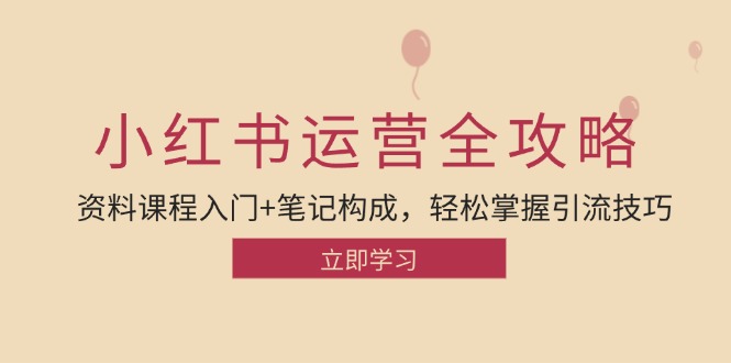 小红书运营引流全攻略：资料课程入门+笔记构成，轻松掌握引流技巧-蚂蚁汇资源分享项目网