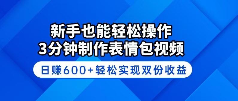新手也能轻松操作！3分钟制作表情包视频，日赚600+轻松实现双份收益-蚂蚁汇资源分享项目网
