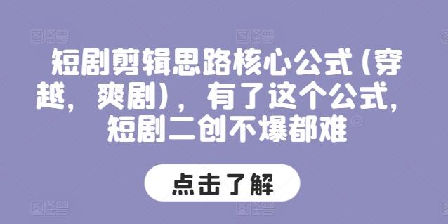 短剧剪辑思路核心公式(穿越，爽剧)，有了这个公式，短剧二创不爆都难-蚂蚁汇资源分享项目网