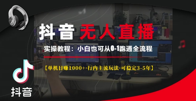 抖音无人直播实操教程【单机日入1k+行内主流玩法可稳定3-5年】小白也可从0-1跑通全流程【揭秘】-蚂蚁汇资源分享项目网