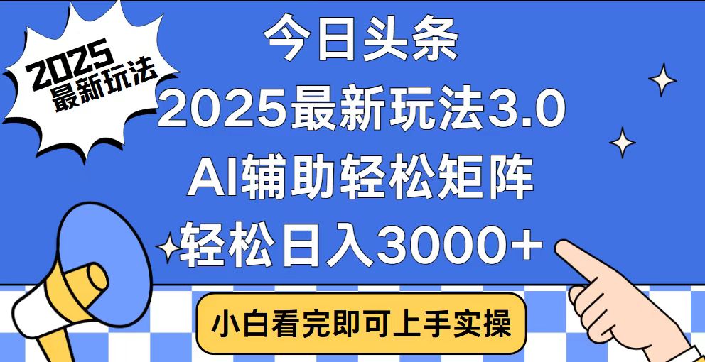 今日头条2025最新玩法3.0，思路简单，复制粘贴，轻松实现矩阵日入3000+-蚂蚁汇资源分享项目网