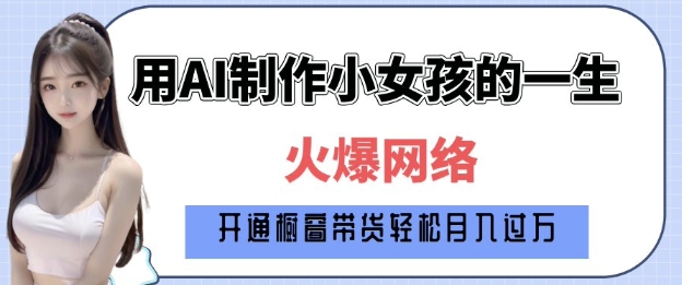 爆火AI小女孩从1岁到80岁制作教程拆解，纯原创制作，日入多张-蚂蚁汇资源分享项目网
