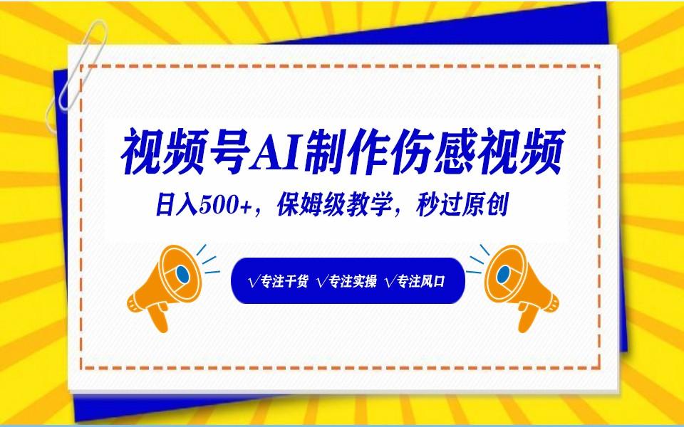 视频号AI生成伤感文案，一分钟一个视频，小白最好的入坑赛道，日入500+-蚂蚁汇资源分享项目网