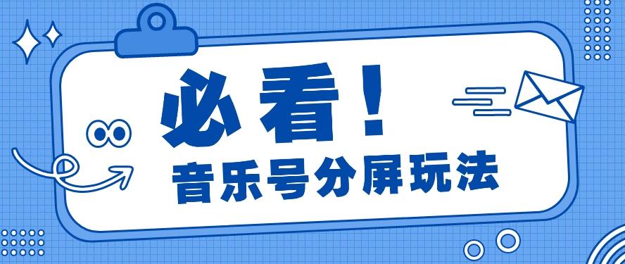 音乐号分屏玩法，疯狂涨粉，多种拓展变现方式月收入过万【视频教程】-蚂蚁汇资源分享项目网