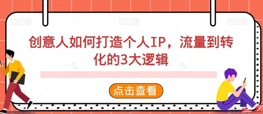 创意人如何打造个人IP，流量到转化的3大逻辑-蚂蚁汇资源分享项目网