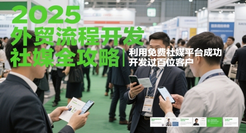 2025外贸流程开发社媒全攻略，利用免费社媒平台成功开发过百位客户-蚂蚁汇资源分享项目网