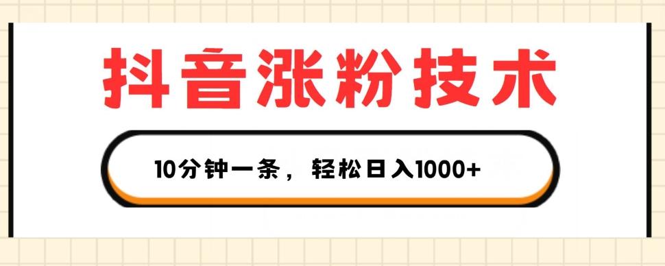 抖音涨粉技术，1个视频涨500粉，10分钟一个，3种变现方式，轻松日入1K+【揭秘】-蚂蚁汇资源分享项目网
