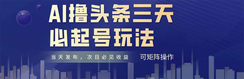 AI撸头条三天必起号，纯原创情感故事，每天搬砖十分钟，小白复制粘贴月…-蚂蚁汇资源分享项目网