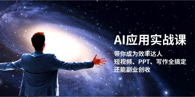 AI应用实战课：带你成为效率达人！短视频、PPT、写作全搞定，还能副业创收-蚂蚁汇资源分享项目网