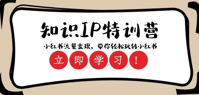 知识IP特训营 :小红书-流量变现,带你轻松玩转小红书(23节视频课)