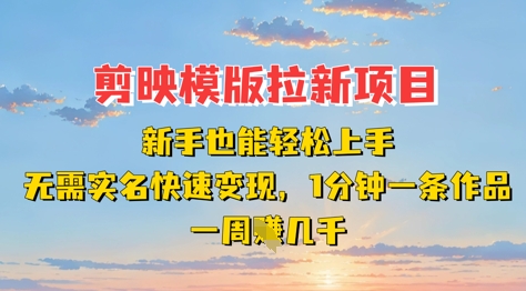 剪映模板拉新项目：新手也能轻松上手，无需实名，快速变现，一分钟一条作品，一周挣几k-蚂蚁汇资源分享项目网
