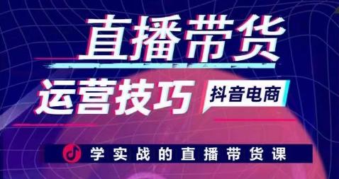 直播带货运营技巧，学实战的直播带货课-蚂蚁汇资源分享项目网