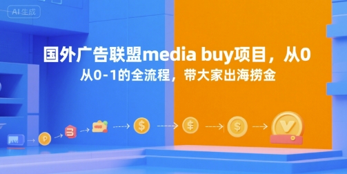 国外广告联盟media buy项目，从0-1的全流程，带大家出海捞金-蚂蚁汇资源分享项目网