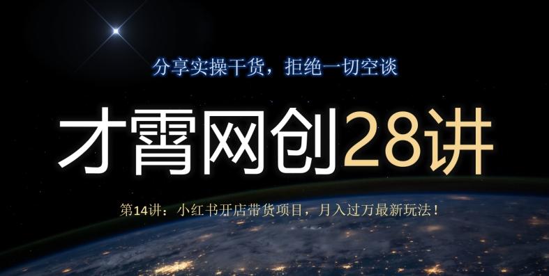 才霄网创28讲第14讲：小红书开店带货项目，月入过万最新玩法！-蚂蚁汇资源分享项目网