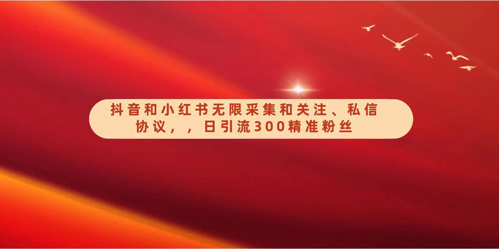 抖音和小红书无限采集和关注、私信协议，日引流300精准粉-蚂蚁汇资源分享项目网