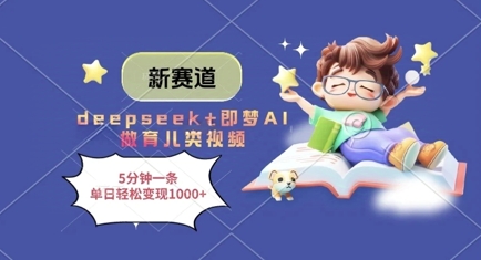 新赛道，deepseek+即梦AI做育儿类视频，5分钟一条，单日轻松变现多张-蚂蚁汇资源分享项目网