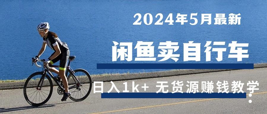 2024年5月闲鱼卖自行车日入1k+ 最新无货源赚钱教学-蚂蚁汇资源分享项目网