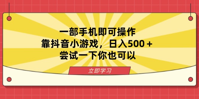 一部手机即可操作，靠抖音小游戏，日入500＋，尝试一下你也可以-蚂蚁汇资源分享项目网