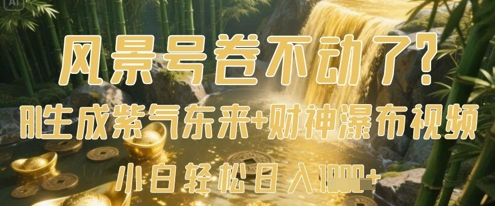 风景号卷不动了？AI一键生成紫气东来+财神瀑布视频，小白轻松日入数张-蚂蚁汇资源分享项目网
