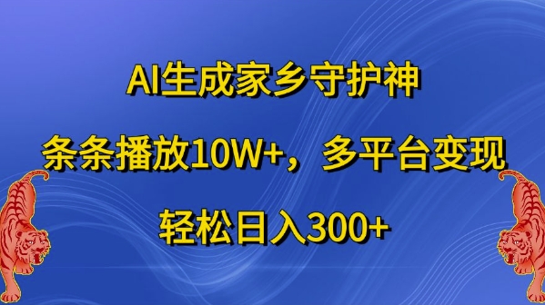 AI生成家乡守护神，条条播放10W+，多平台变现，轻松日入300+【揭秘】-蚂蚁汇资源分享项目网