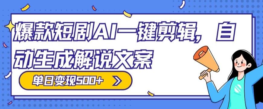 爆款短剧，AI一键剪辑，自动生成解说文案，条条过原创，日入500+（+附授权渠道+AI剪辑软件+短剧资源）-蚂蚁汇资源分享项目网