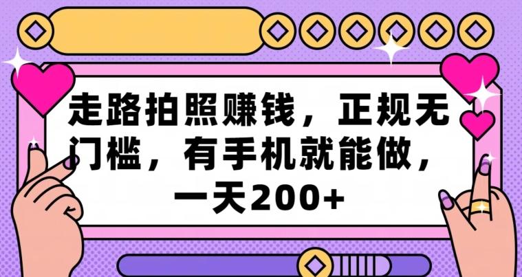 走路拍照赚钱，正规无门槛，有手机就能做，一天200+-蚂蚁汇资源分享项目网