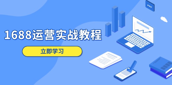 1688运营实战教程：店铺定位/商品管理/爆款打造/数字营销/客户服务等-蚂蚁汇资源分享项目网