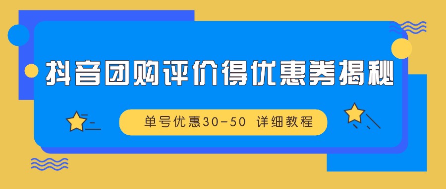 抖音团购评价得优惠券揭秘 单号优惠30-50 详细教程-蚂蚁汇资源分享项目网