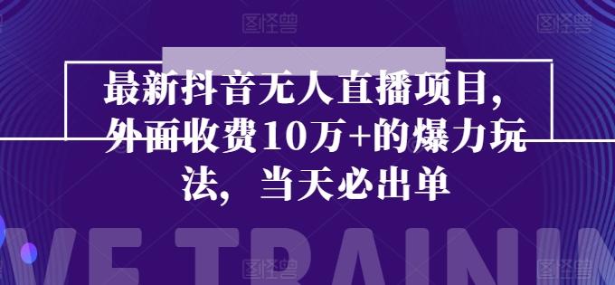 最新抖音无人直播项目,外面收费10w+的爆力玩法,当天必出单
