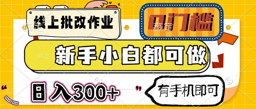 线上批改作业 0门槛 新手小白都可做 日入300+ 有手机即可-蚂蚁汇资源分享项目网