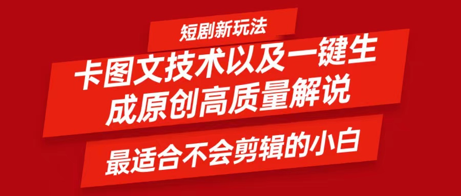 短剧卡图文技术，一键生成高质量解说视频，最适合小白玩的技术，轻松日入500＋-蚂蚁汇资源分享项目网