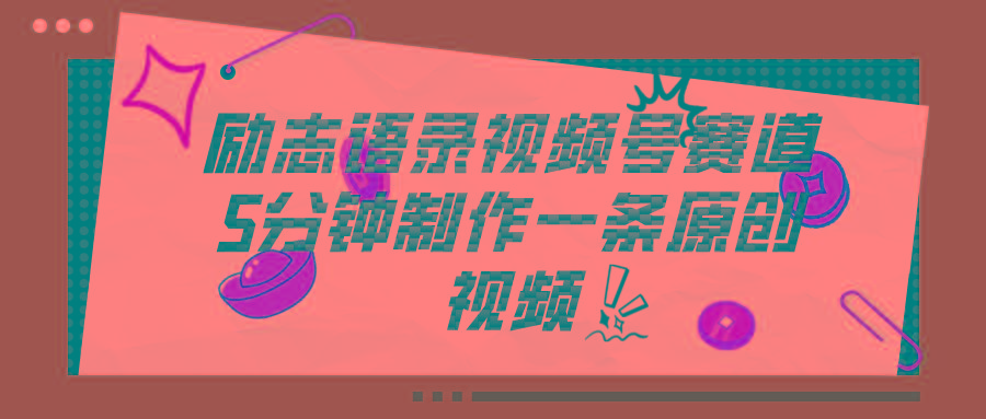 视频号励志语录赛道详解，5分钟一条，条条原创，轻松赚钱！-蚂蚁汇资源分享项目网