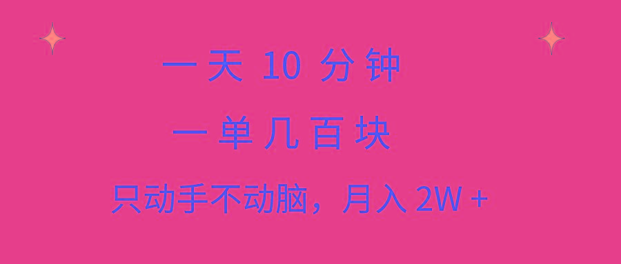 一天10 分钟 一单几百块 简单无脑操作 月入2W+教学-蚂蚁汇资源分享项目网