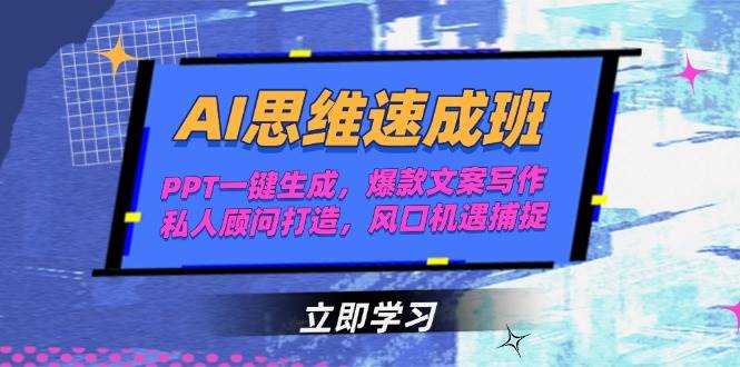 AI思维速成班，PPT一键生成，爆款文案写作，私人顾问打造，风口机遇捕捉-蚂蚁汇资源分享项目网