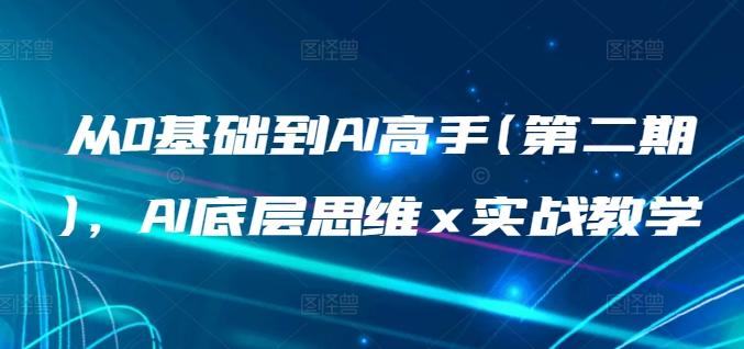 从0基础到AI高手(第二期),AI底层思维 x 实战教学