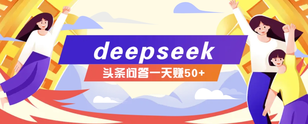 利用deepseek操作今日头条问答图文玩法,新手也能轻松上手,日收益50+-蚂蚁汇资源分享项目网