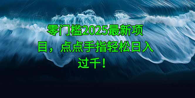 零门槛2025最新项目，点点手指轻松日入过千！-蚂蚁汇资源分享项目网