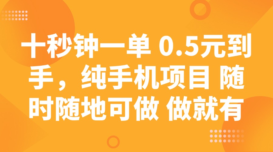 十秒钟一单 0.5元到手，纯手机项目 随时随地可做 做就有-蚂蚁汇资源分享项目网