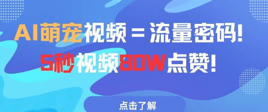AI萌宠视频=流量密码5秒视频80w点赞-蚂蚁汇资源分享项目网