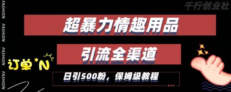 最新情趣项目引流全渠道，自带高流量，保姆级教程，轻松破百单，日引500+粉【揭秘】-蚂蚁汇资源分享项目网