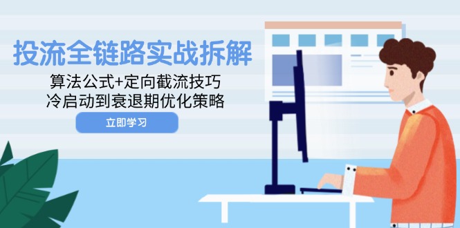 投流全链路实战拆解：算法公式+定向截流技巧，冷启动到衰退期优化策略-蚂蚁汇资源分享项目网