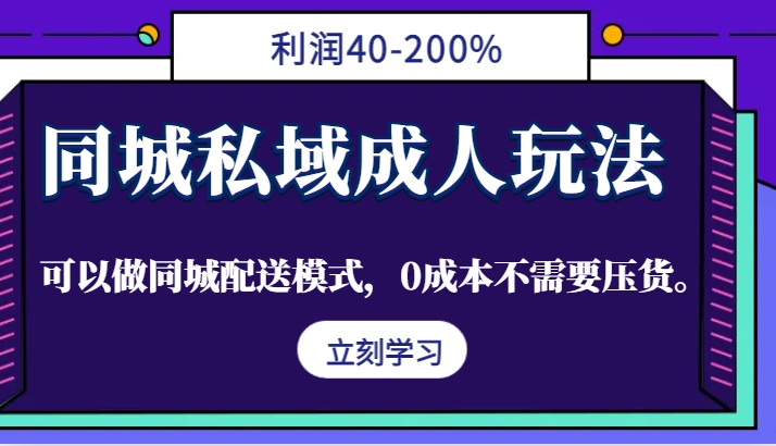 同城私域成人玩法,利润40-200%,可以做同城配送模式,0成本不需要压货。-蚂蚁汇资源分享项目网
