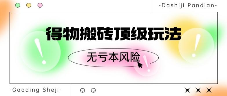 得物搬砖顶级玩法，无亏本风险-蚂蚁汇资源分享项目网