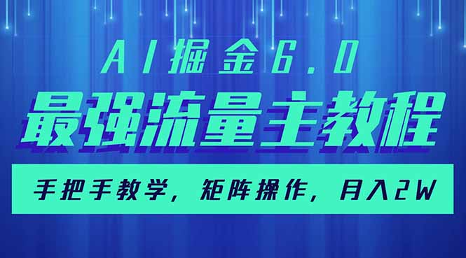 AI掘金6.0，最强流量主教程，手把手教学，矩阵操作，月入2w+-蚂蚁汇资源分享项目网