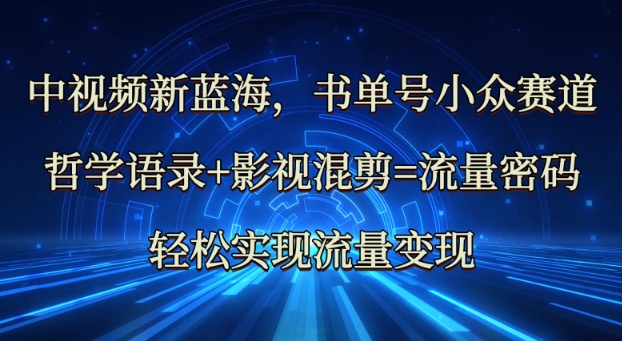 中视频新蓝海：哲学语录+影视混剪=流量密码，轻松实现流量变现-蚂蚁汇资源分享项目网