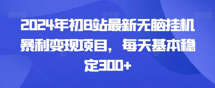 2024年初B站最新无脑挂机暴利变现项目，每天基本稳定300+-蚂蚁汇资源分享项目网