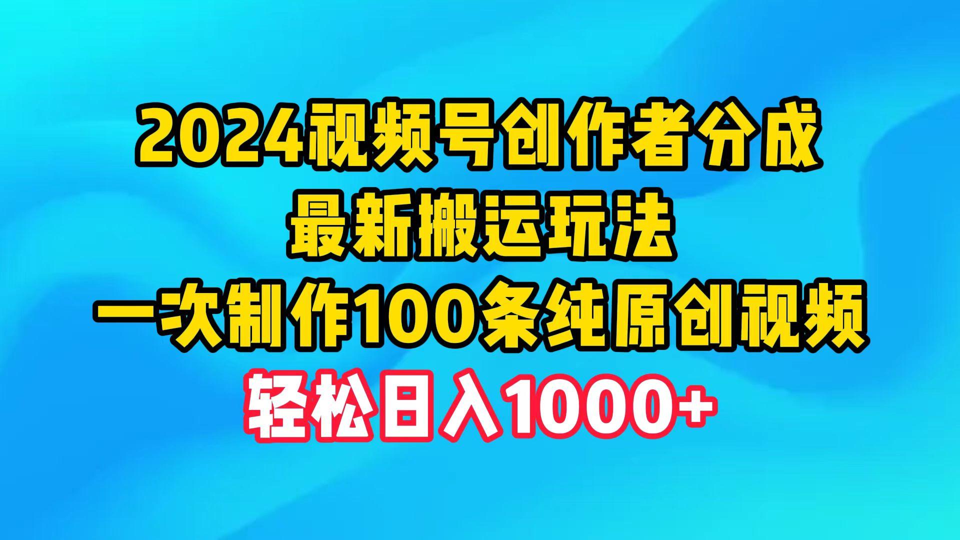 (9989期)2024视频号创作者分成，最新搬运玩法，一次制作100条纯原创视频，日入1000+-蚂蚁汇资源分享项目网