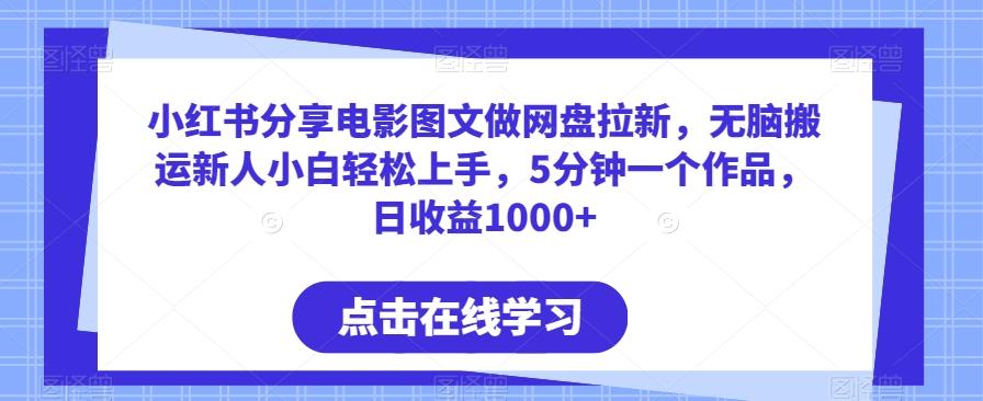 小红书分享电影图文做网盘拉新，无脑搬运新人小白轻松上手，5分钟一个作品，日收益1000+【揭秘】-蚂蚁汇资源分享项目网