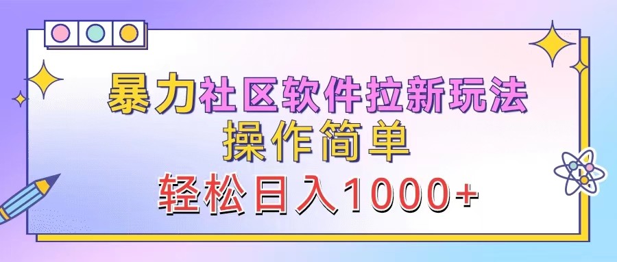 暴力社区软件拉新玩法，操作简单，轻松日入1000+-蚂蚁汇资源分享项目网